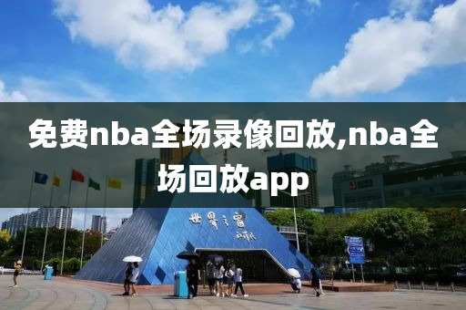 免费nba全场录像回放,nba全场回放app